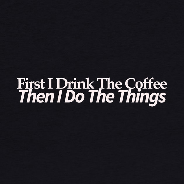 first i drink coffee , then i do things by MariaB